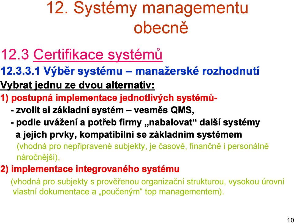 3.1 Výběr systému manažerské rozhodnutí Vybrat jednu ze dvou alternativ: 1) postupná implementace jednotlivých systémů- - zvolit si základní