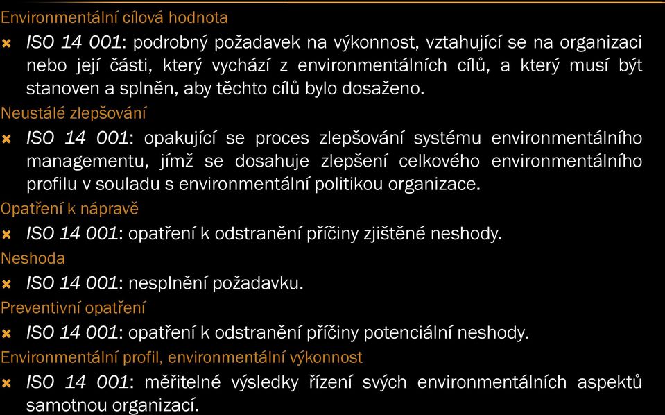 Neustálé zlepšování ISO 14 001: opakující se proces zlepšování systému environmentálního managementu, jímž se dosahuje zlepšení celkového environmentálního profilu v souladu s environmentální