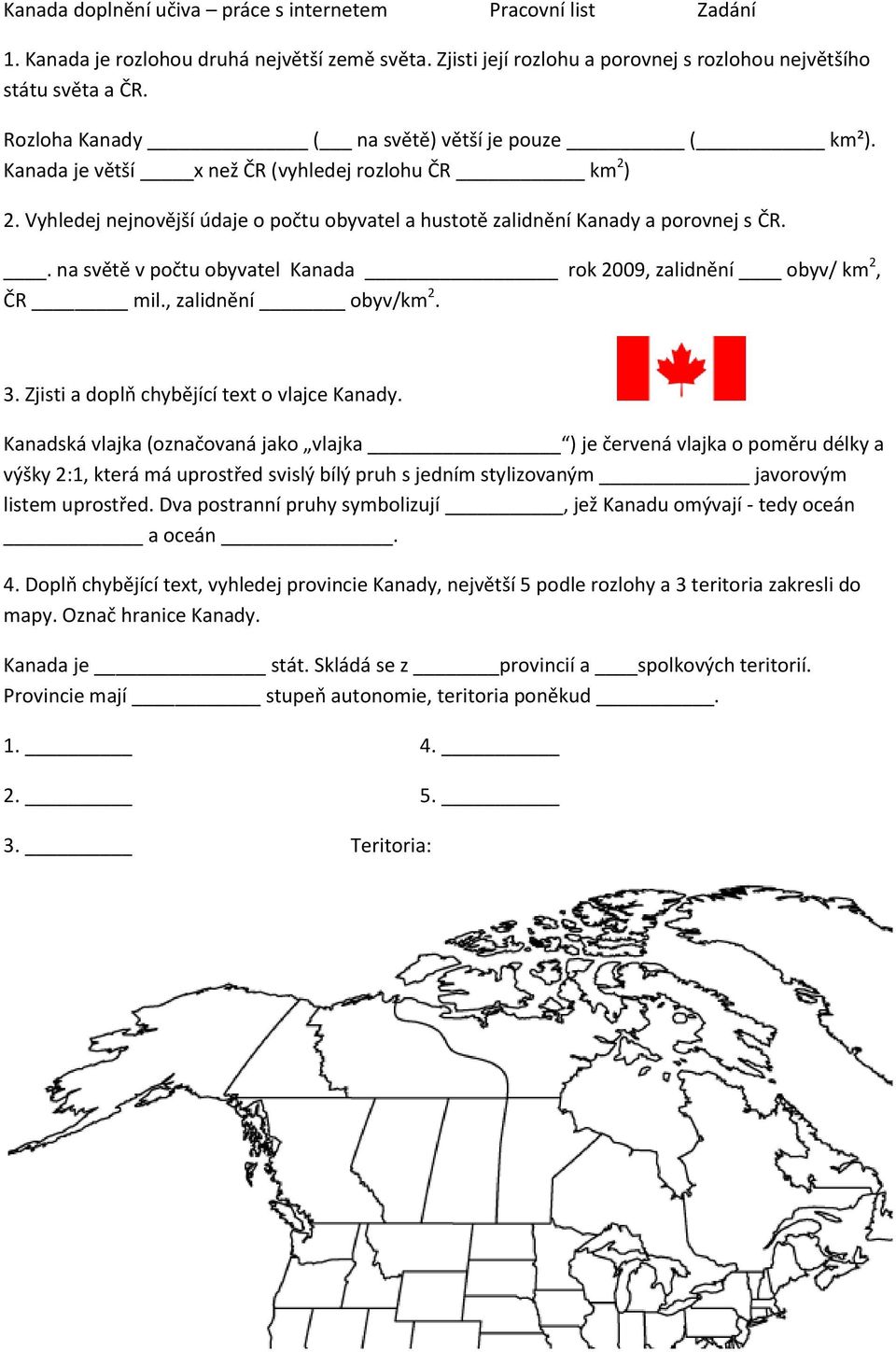 . na světě v počtu obyvatel Kanada rok 2009, zalidnění obyv/ km 2, ČR mil., zalidnění obyv/km 2. 3. Zjisti a doplň chybějící text o vlajce Kanady.