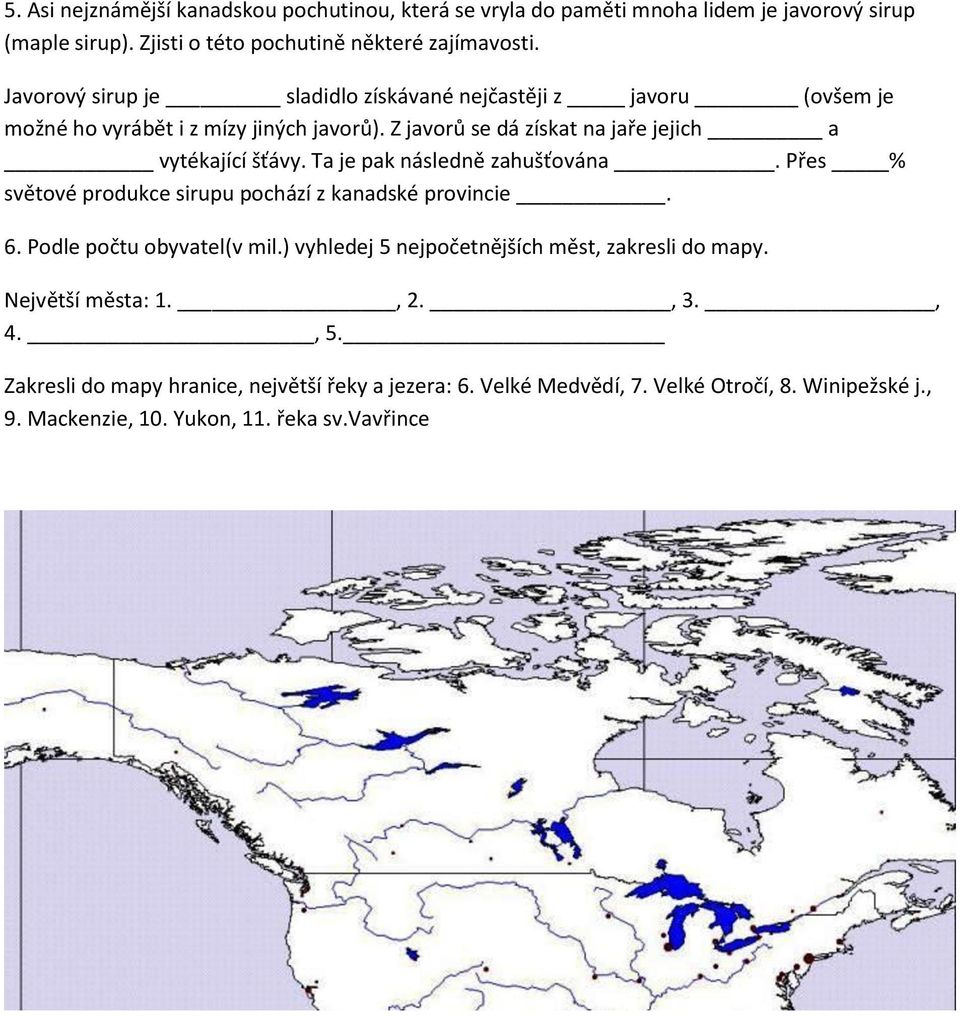 Ta je pak následně zahušťována. Přes % světové produkce sirupu pochází z kanadské provincie. 6. Podle počtu obyvatel(v mil.