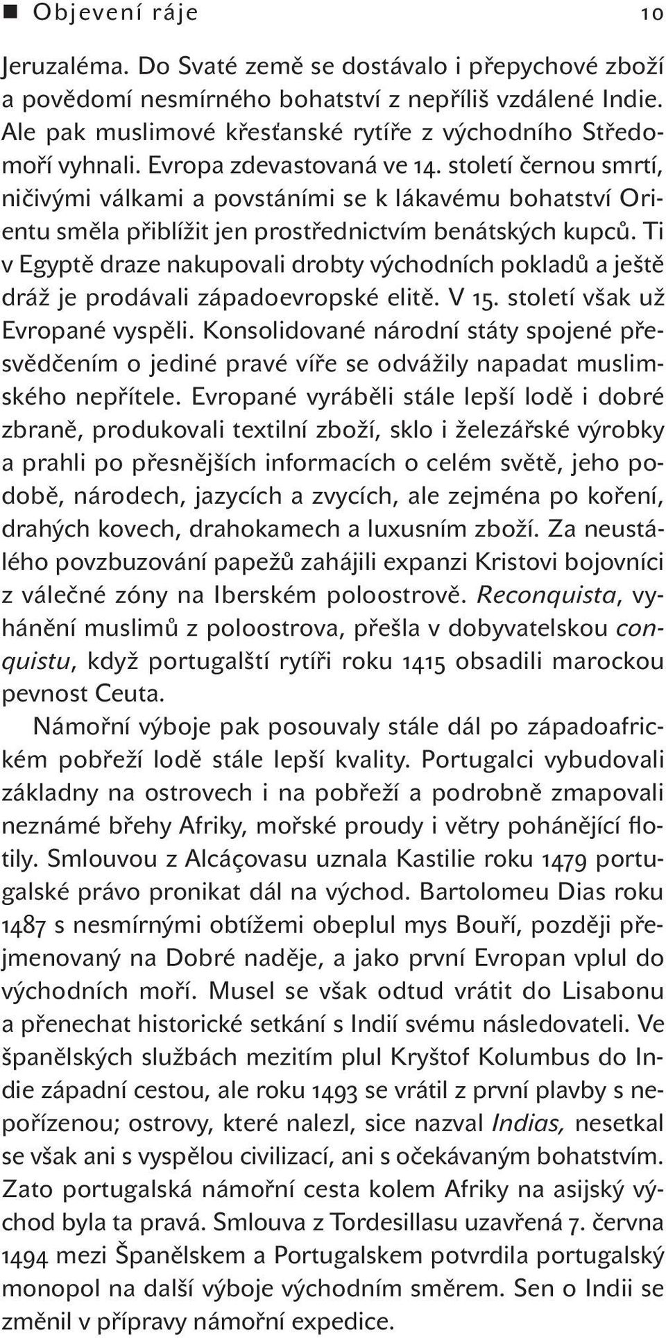 století černou smrtí, ničivými válkami a povstáními se k lákavému bohatství Orientu směla přiblížit jen prostřednictvím benátských kupců.