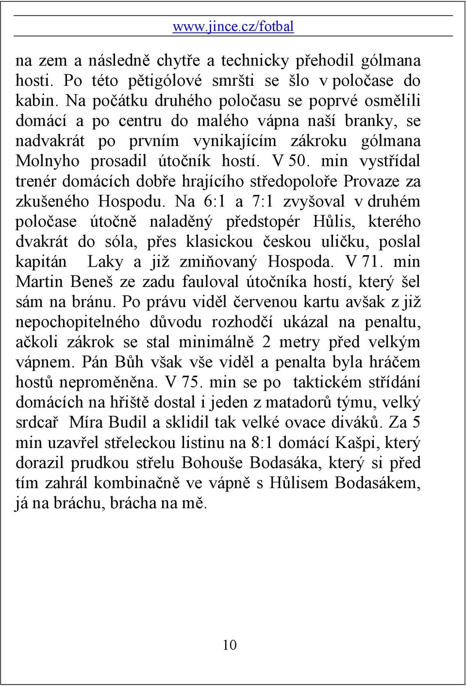 min vystřídal trenér domácích dobře hrajícího středopoloře Provaze za zkušeného Hospodu.