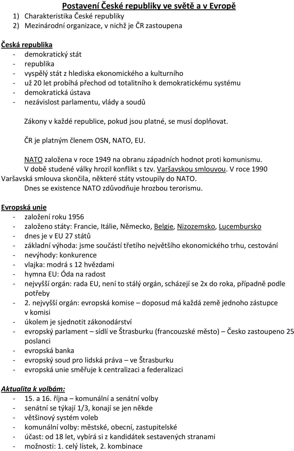 jsou platné, se musí doplňovat. ČR je platným členem OSN, NATO, EU. NATO založena v roce 1949 na obranu západních hodnot proti komunismu. V době studené války hrozil konflikt s tzv.