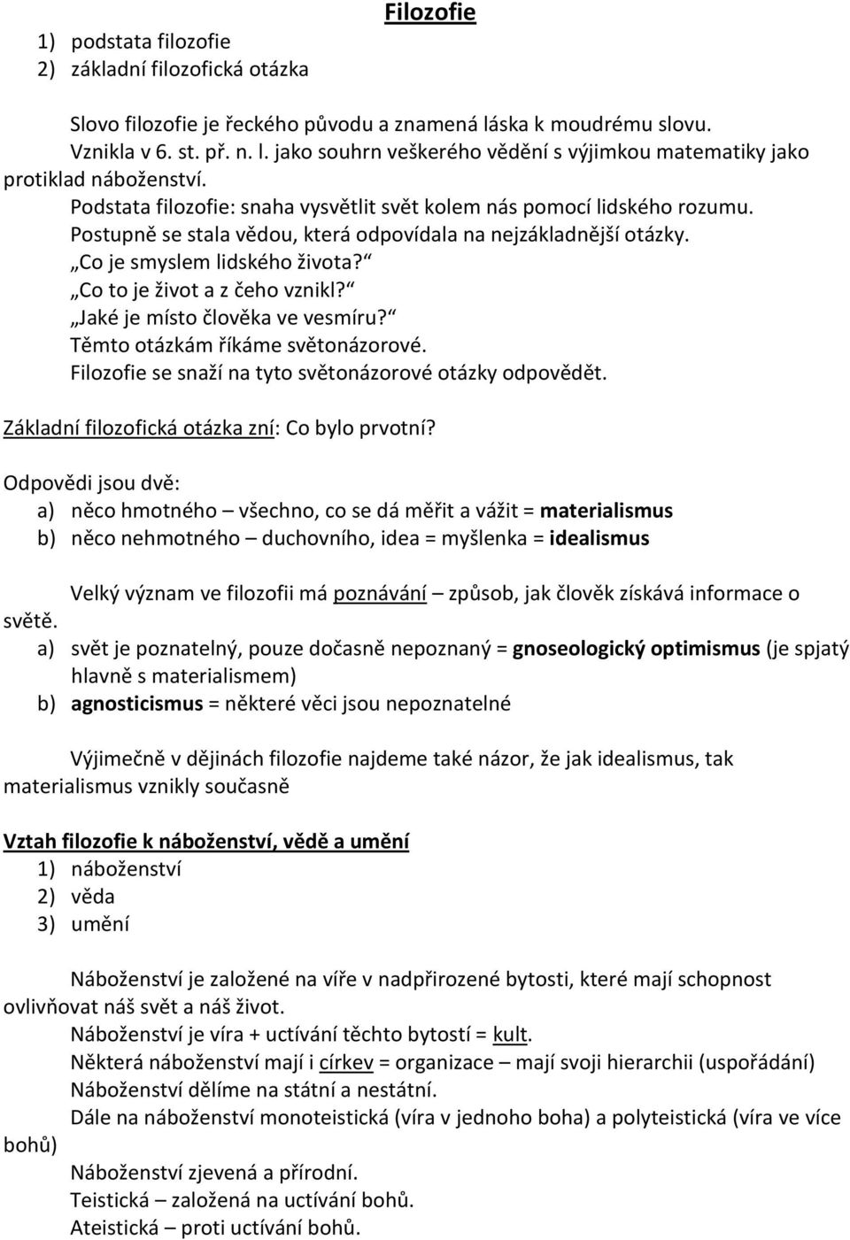 Co to je život a z čeho vznikl? Jaké je místo člověka ve vesmíru? Těmto otázkám říkáme světonázorové. Filozofie se snaží na tyto světonázorové otázky odpovědět.