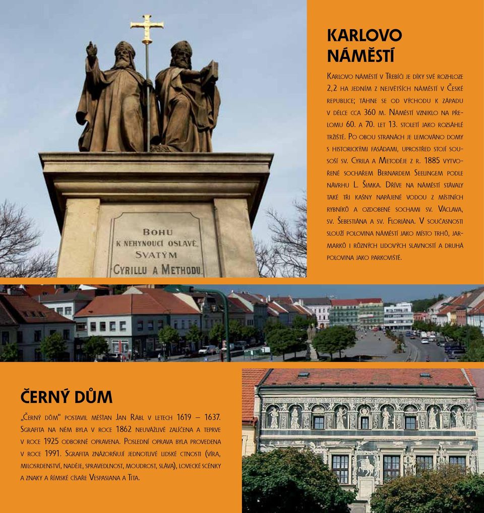 1885 vytvořené sochařem Bernardem Seelingem podle návrhu L. Šimka. Dříve na náměstí stávaly také tři kašny napájené vodou z místních rybníků a ozdobené sochami sv. Václava, sv. Šebestiána a sv.