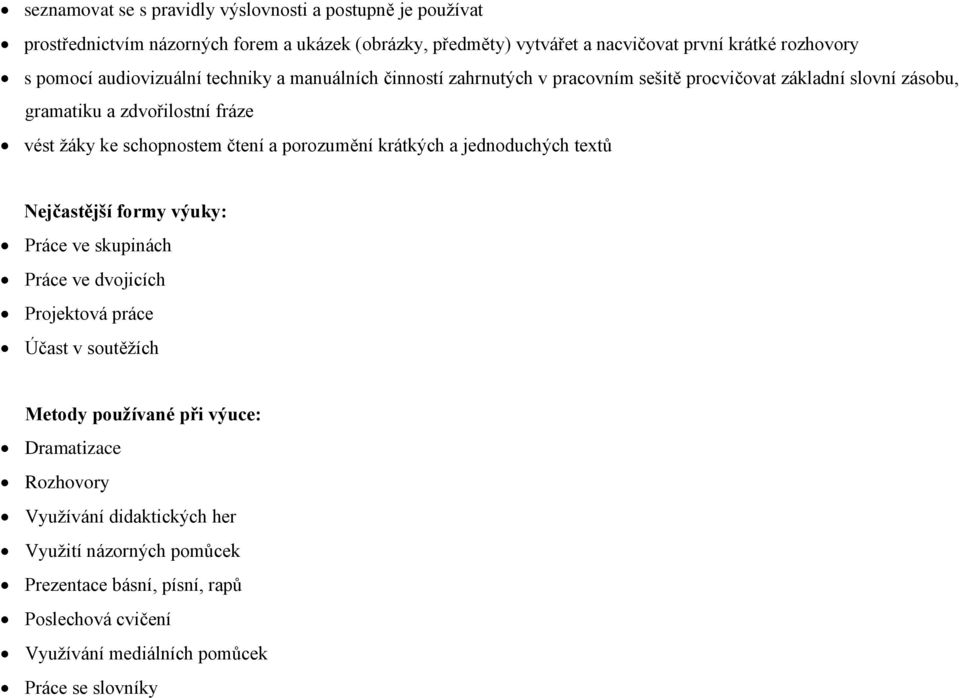 schopnostem čtení a porozumění krátkých a jednoduchých textů Nejčastější formy výuky: Práce ve skupinách Práce ve dvojicích Projektová práce Účast v soutěžích Metody