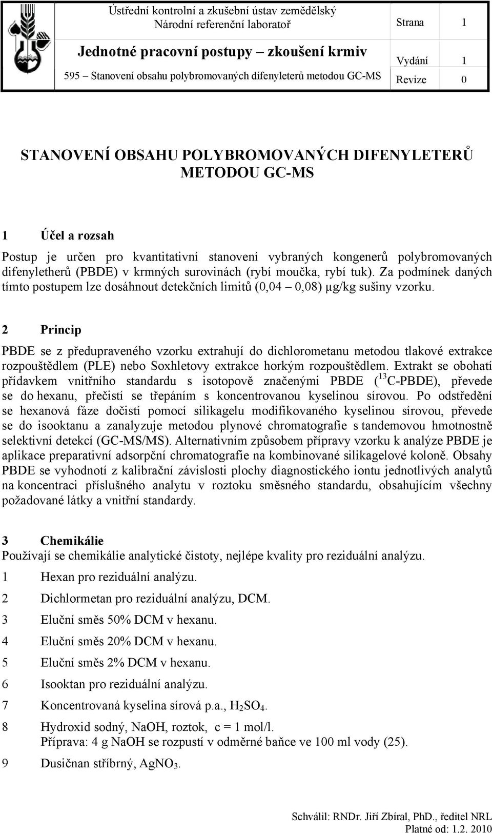2 Princip PBDE se z předupraveného vzorku extrahují do dichlorometanu metodou tlakové extrakce rozpouštědlem (PLE) nebo Soxhletovy extrakce horkým rozpouštědlem.