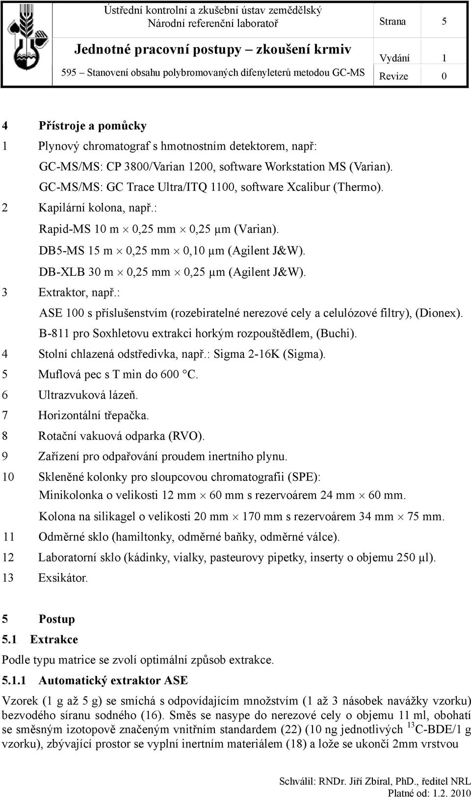 DB-XLB 30 m 0,25 mm 0,25 µm (Agilent J&W). 3 Extraktor, např.: ASE 100 s příslušenstvím (rozebiratelné nerezové cely a celulózové filtry), (Dionex).
