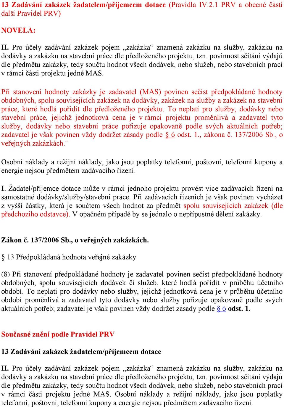 povinnost sčítání výdajů dle předmětu zakázky, tedy součtu hodnot všech dodávek, nebo služeb, nebo stavebních prací v rámci části projektu jedné MAS.