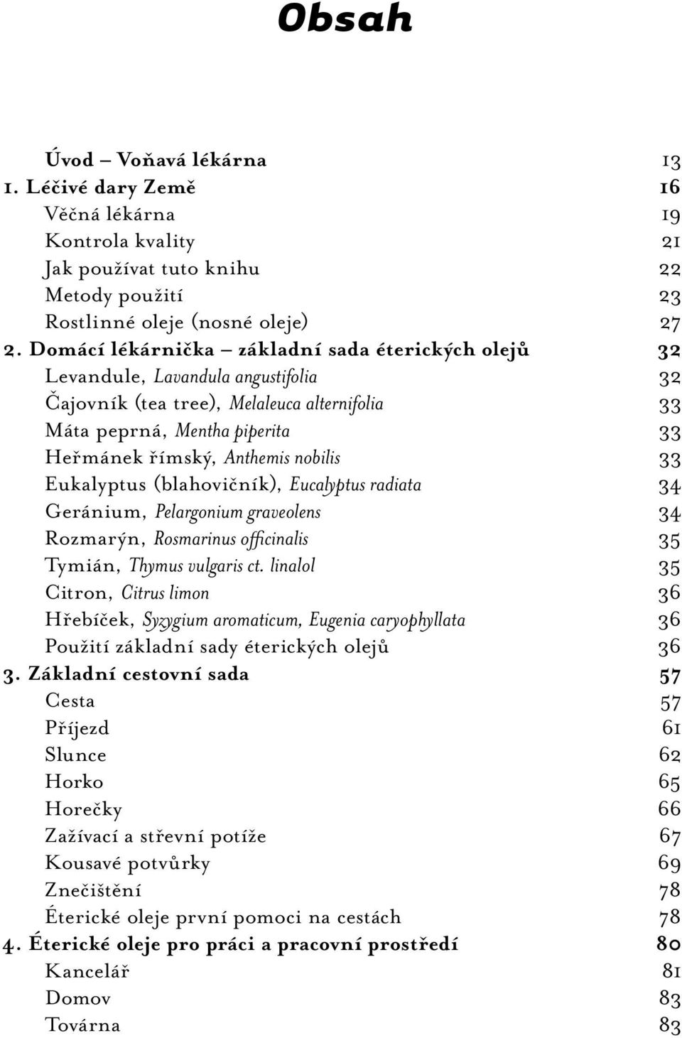 nobilis 33 Eukalyptus (blahovičník), Eucalyptus radiata 34 Geránium, Pelargonium graveolens 34 Rozmarýn, Rosmarinus officinalis 35 Tymián, Thymus vulgaris ct.