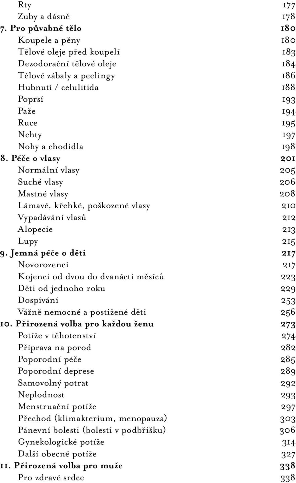 chodidla 198 8. Péče o vlasy 201 Normální vlasy 205 Suché vlasy 206 Mastné vlasy 208 Lámavé, křehké, poškozené vlasy 210 Vypadávání vlasů 212 Alopecie 213 Lupy 215 9.