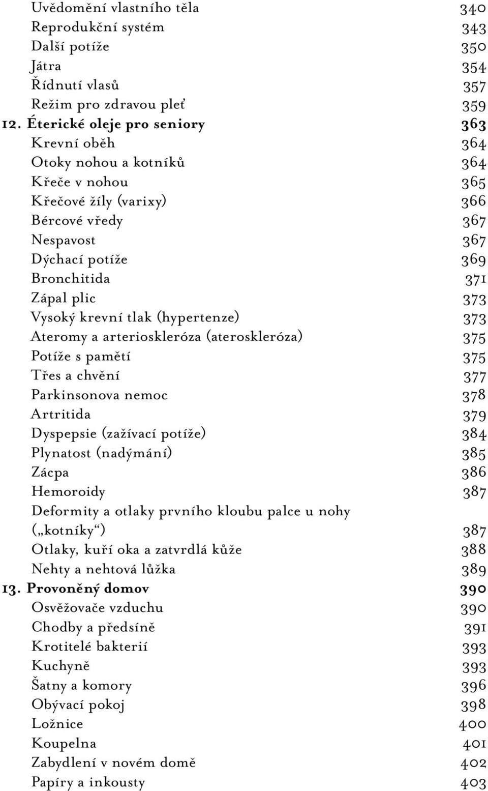 Vysoký krevní tlak (hypertenze) 373 Ateromy a arterioskleróza (ateroskleróza) 375 Potíže s pamětí 375 Třes a chvění 377 Parkinsonova nemoc 378 Artritida 379 Dyspepsie (zažívací potíže) 384 Plynatost