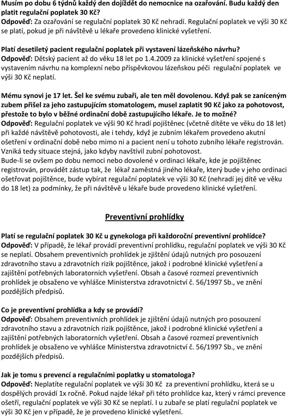 Odpověď: Dětský pacient až do věku 18 let po 1.4.2009 za klinické vyšetření spojené s vystavením návrhu na komplexní nebo příspěvkovou lázeňskou péči regulační poplatek ve výši 30 Kč neplatí.