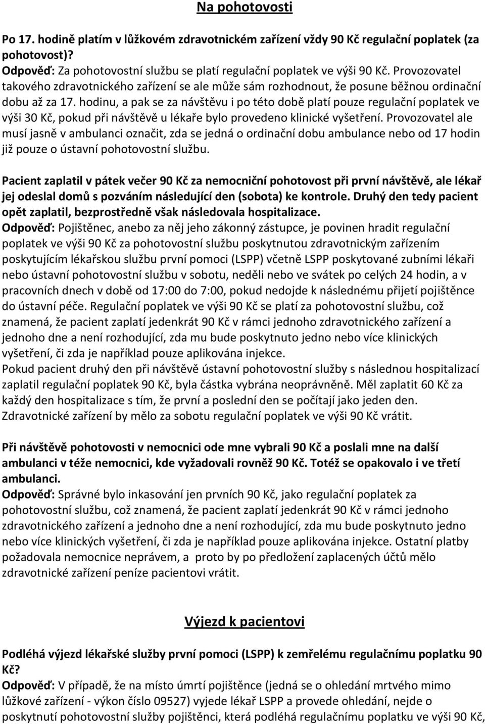 hodinu, a pak se za návštěvu i po této době platí pouze regulační poplatek ve výši 30 Kč, pokud při návštěvě u lékaře bylo provedeno klinické vyšetření.