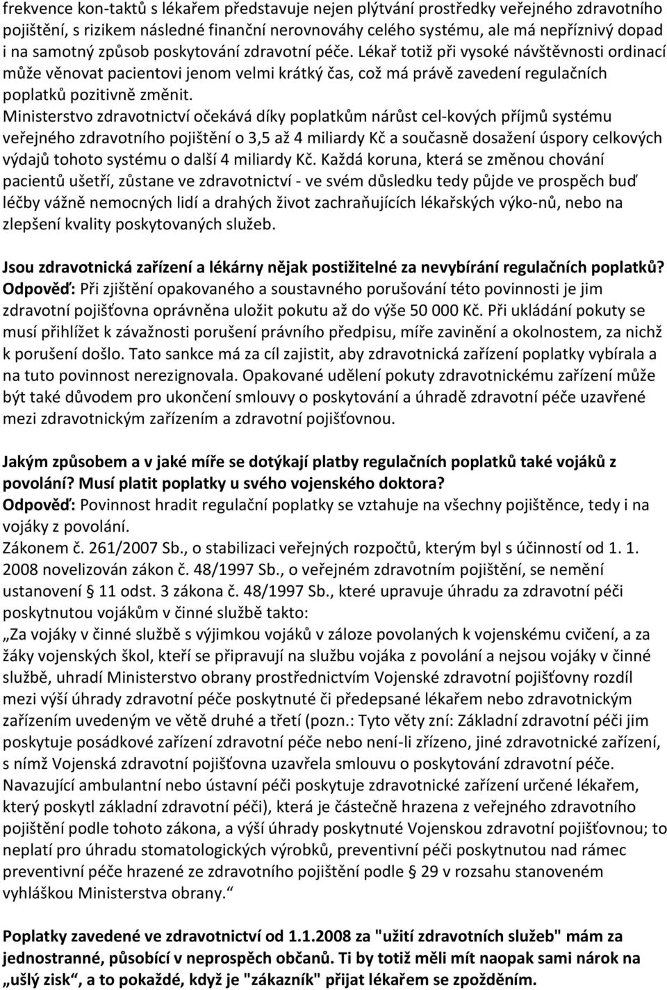 Ministerstvo zdravotnictví očekává díky poplatkům nárůst cel kových příjmů systému veřejného zdravotního pojištění o 3,5 až 4 miliardy Kč a současně dosažení úspory celkových výdajů tohoto systému o