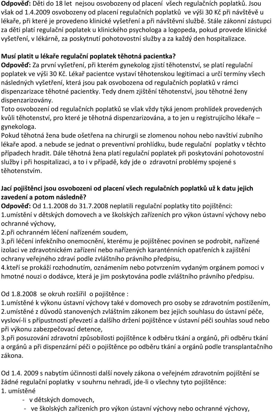 Stále zákonní zástupci za děti platí regulační poplatek u klinického psychologa a logopeda, pokud provede klinické vyšetření, v lékárně, za poskytnutí pohotovostní služby a za každý den hospitalizace.