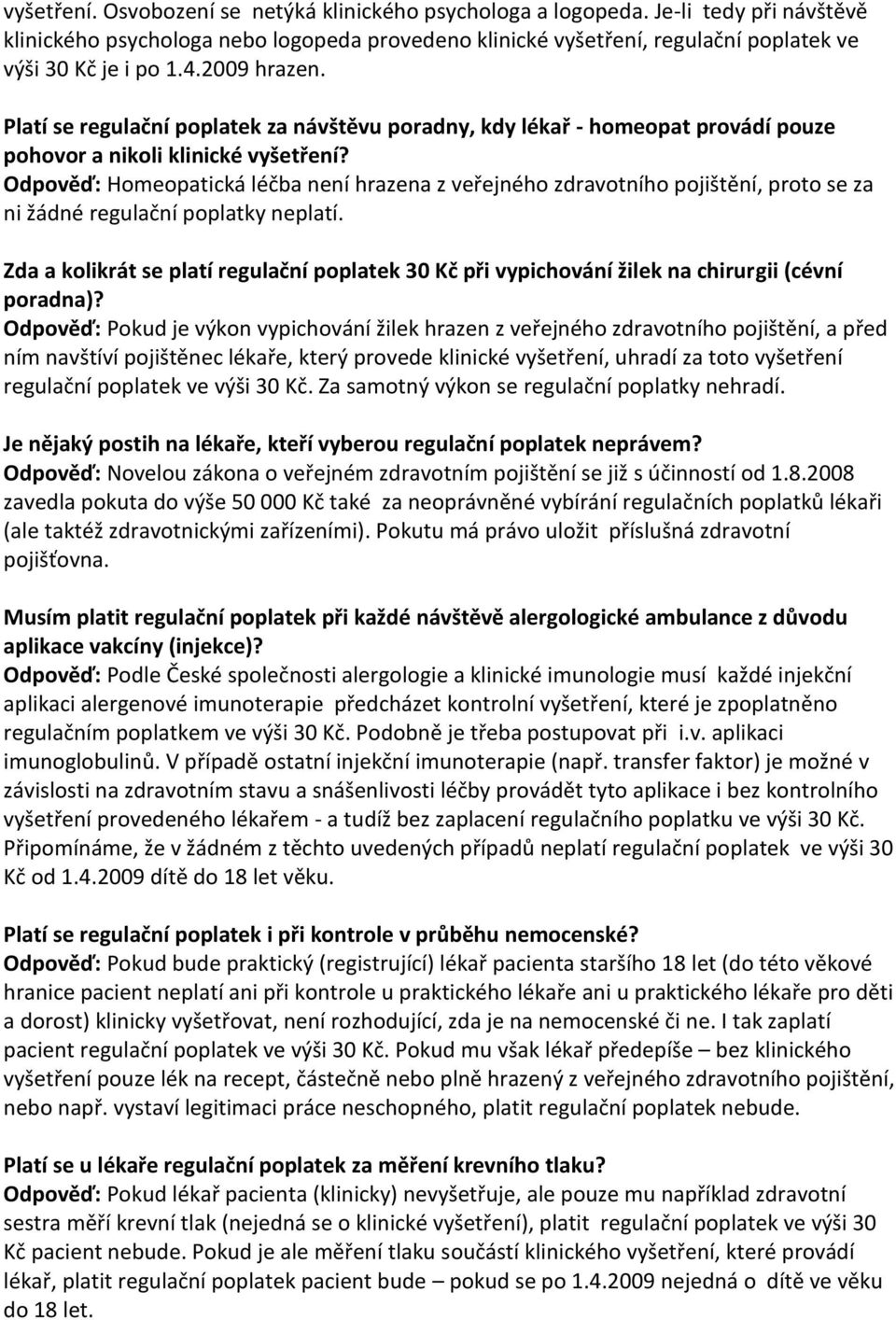 Odpověď: Homeopatická léčba není hrazena z veřejného zdravotního pojištění, proto se za ni žádné regulační poplatky neplatí.