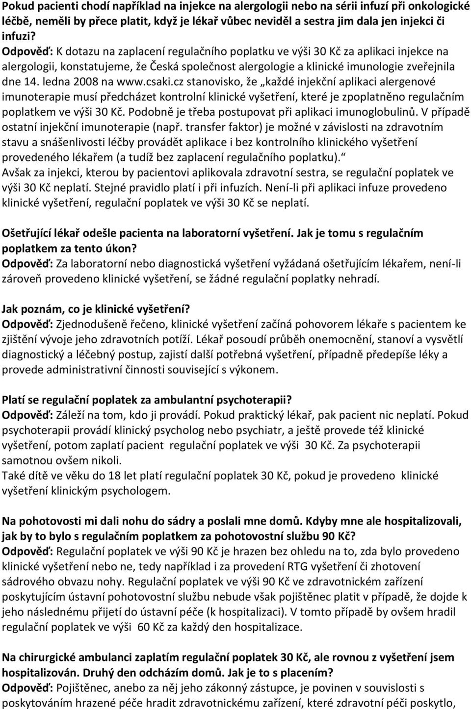 ledna 2008 na www.csaki.cz stanovisko, že každé injekční aplikaci alergenové imunoterapie musí předcházet kontrolní klinické vyšetření, které je zpoplatněno regulačním poplatkem ve výši 30 Kč.
