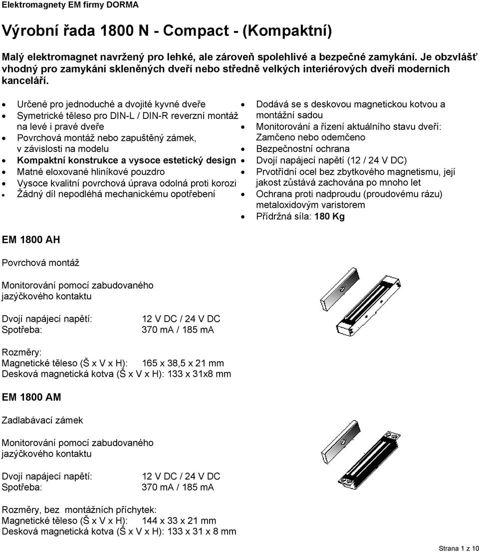 Určené pro jednoduché a dvojité kyvné dveře Dodává se s deskovou magnetickou kotvou a Symetrické těleso pro DIN-L / DIN-R reverzní montáž na levé i pravé dveře Povrchová montáž nebo zapuštěný zámek,