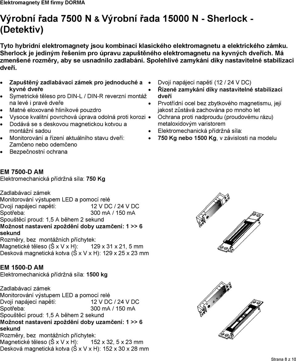 Zapuštěný zadlabávací zámek pro jednoduché a Dvojí napájecí napětí (12 / 24 V DC) kyvné dveře Řízené zamykání díky nastavitelné stabilizaci Symetrické těleso pro DIN-L / DIN-R reverzní montáž dveří