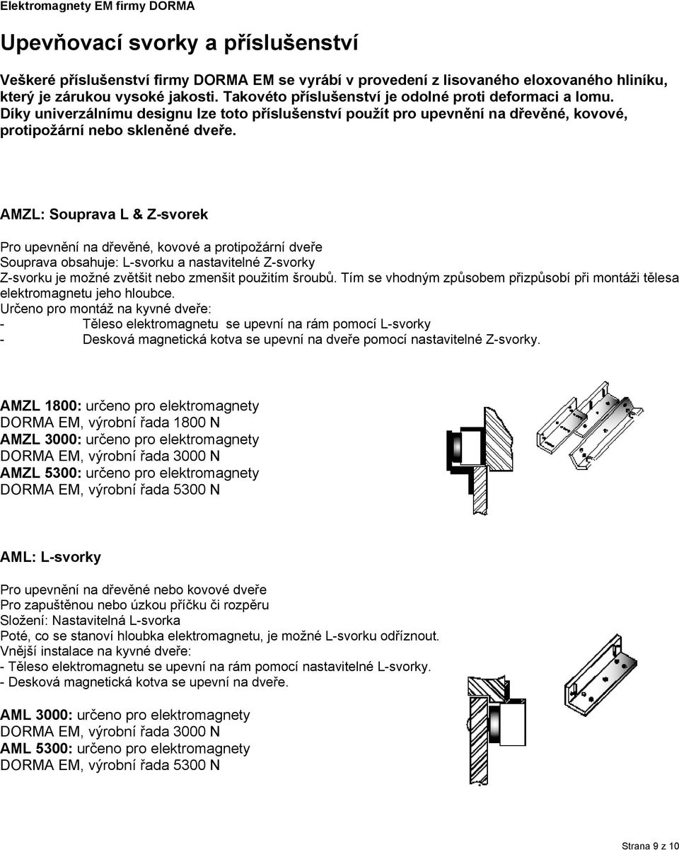 AMZL: Souprava L & Z-svorek Pro upevnění na dřevěné, kovové a protipožární dveře Souprava obsahuje: L-svorku a nastavitelné Z-svorky Z-svorku je možné zvětšit nebo zmenšit použitím šroubů.