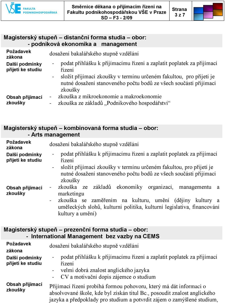 přijetí je nutné dosažení stanoveného počtu bodů ze všech součástí přijímací - zkouška ze základů ekonomiky organizací, managementu a marketingu - zkouška se zaměřením na kulturu, umění (dějiny