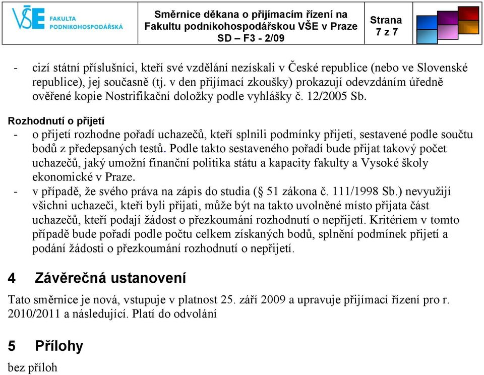 Rozhodnutí o přijetí - o přijetí rozhodne pořadí uchazečů, kteří splnili podmínky přijetí, sestavené podle součtu bodů z předepsaných testů.