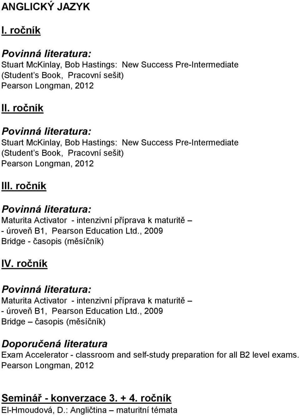 Ltd., 2009 Bridge - časopis (měsíčník) Maturita Activator - intenzivní příprava k maturitě - úroveň B1, Pearson Education Ltd.