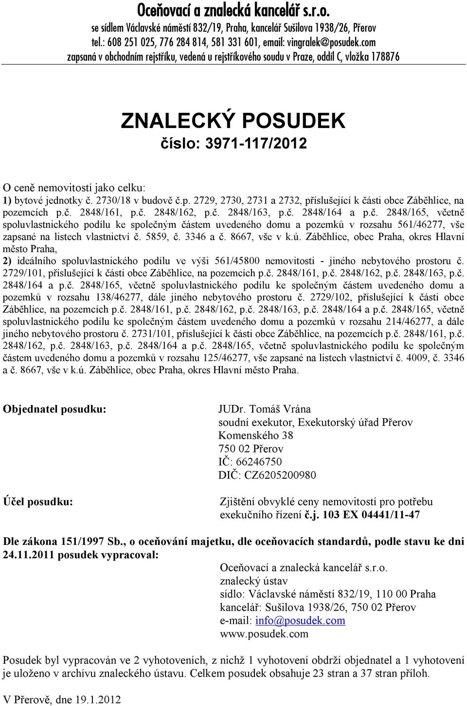 č. 2848/161, p.č. 2848/162, p.č. 2848/163, p.č. 2848/164 a p.č. 2848/165, včetně spluvlastnickéh pdílu ke splečným částem uvedenéh dmu a pzemků v rzsahu 561/46277, vše zapsané na listech vlastnictví č.