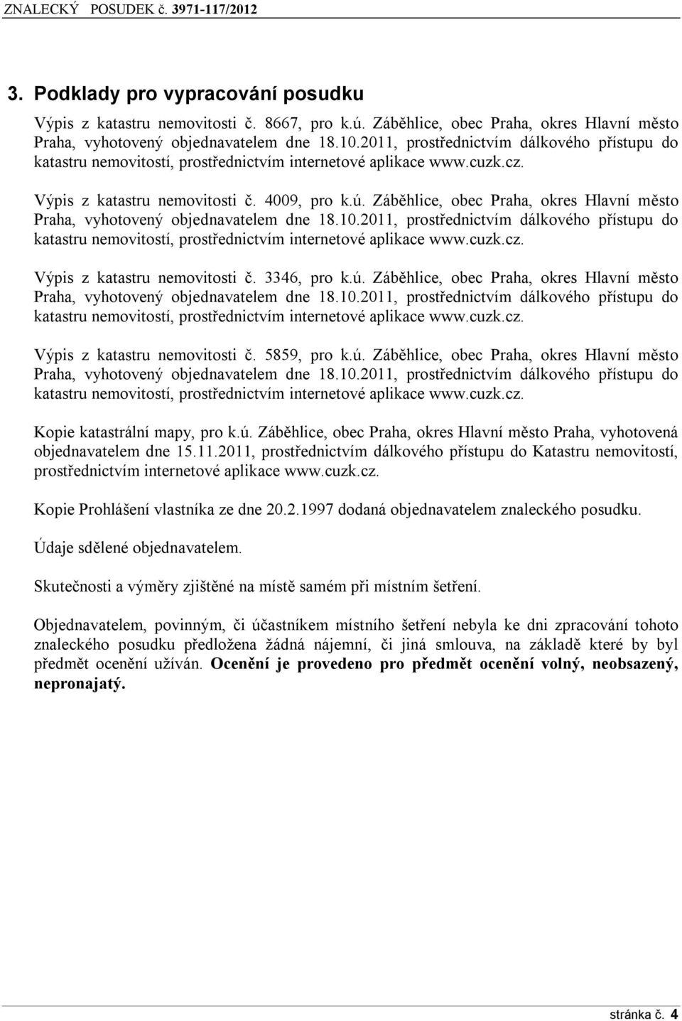 Záběhlice, bec Praha, kres Hlavní měst Praha, vyhtvený bjednavatelem dne 18.10.2011, prstřednictvím dálkvéh přístupu d katastru nemvitstí, prstřednictvím internetvé aplikace www.cuzk.cz.