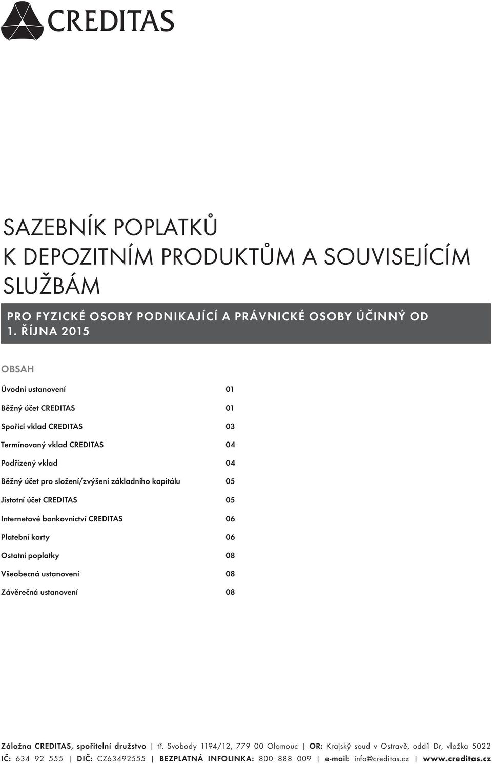 složení/zvýšení základního kapitálu 05 Jistotní účet CREDITAS 05 Internetové bankovnictví CREDITAS 06 Platební karty 06 Ostatní poplatky 08 Všeobecná ustanovení 08