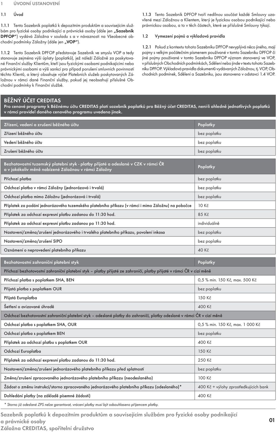 1.2 Tento Sazebník DPFOP představuje Sazebník ve smyslu VOP a tedy stanovuje zejména výši úplaty (poplatků), jež náleží Záložně za poskytované Finanční služby Klientům, kteří jsou fyzickými osobami