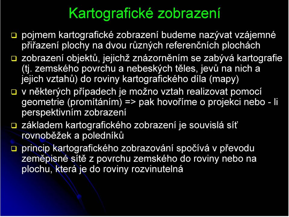 zemského povrchu a nebeských těles, jevů na nich a jejich vztahů) do roviny kartografického díla (mapy) v některých případech je možno vztah realizovat pomocí