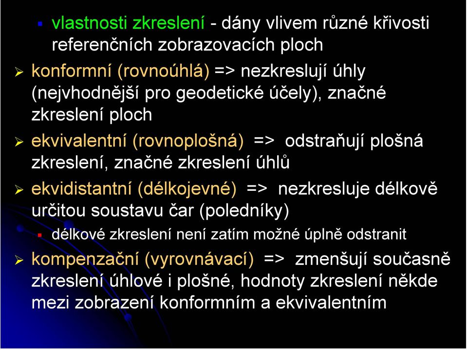 zkreslení úhlů ekvidistantní (délkojevné) => nezkresluje délkově určitou soustavu čar (poledníky) délkové zkreslení není zatím možné