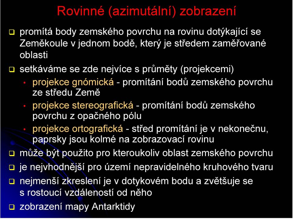 opačného pólu projekce ortografická -střed promítání je v nekonečnu, paprsky jsou kolmé na zobrazovací rovinu může být použito pro kteroukoliv oblast zemského