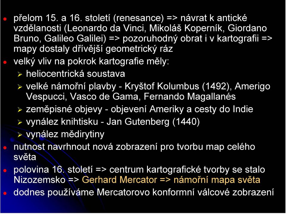 dřívější geometrický ráz velký vliv na pokrok kartografie měly: heliocentrická soustava velké námořní plavby - Kryštof Kolumbus (1492), Amerigo Vespucci, Vasco de Gama, Fernando