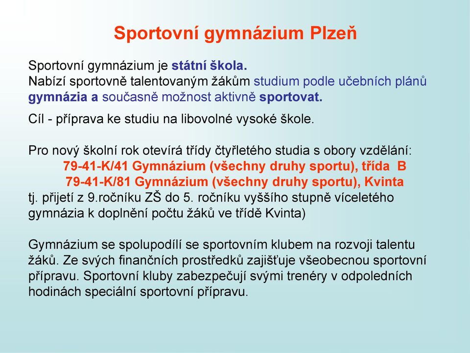 Pro nový školní rok otevírá třídy čtyřletého studia s obory vzdělání: 79-41-K/41 Gymnázium (všechny druhy sportu), třída B 79-41-K/81 Gymnázium (všechny druhy sportu), Kvinta tj.