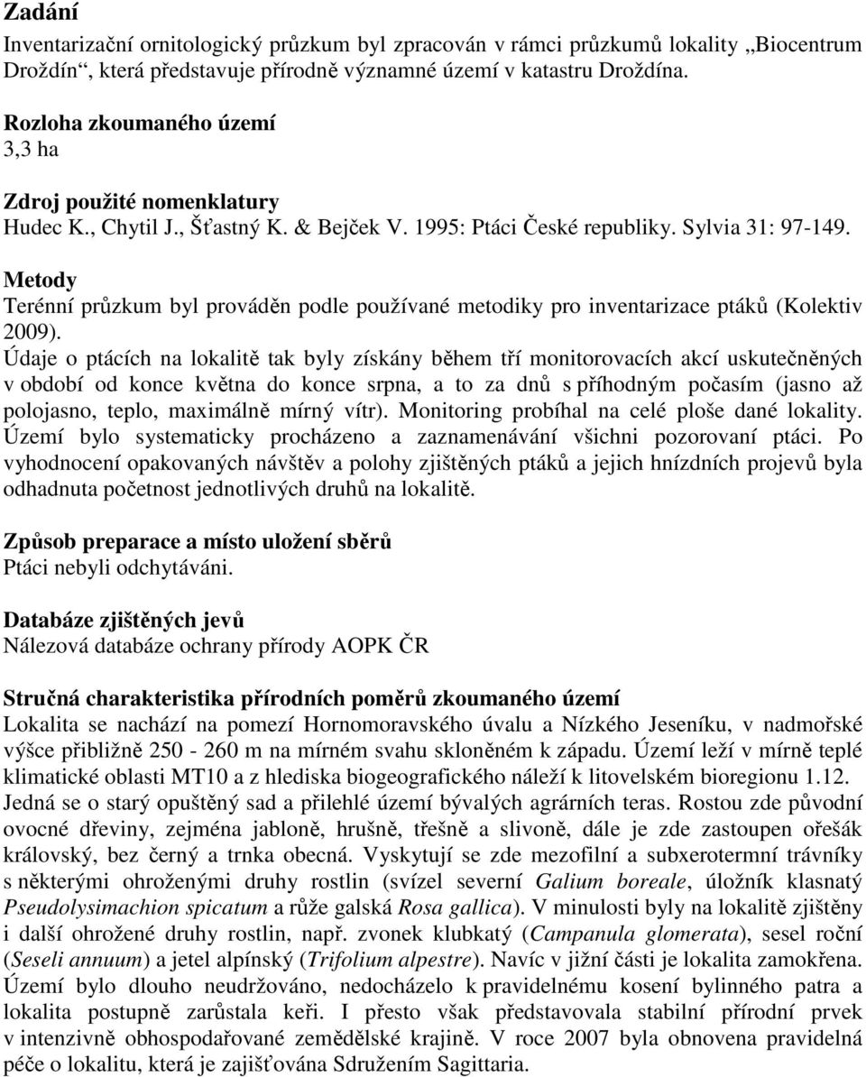 Metody Terénní průzkum byl prováděn podle používané metodiky pro inventarizace ptáků (Kolektiv 2009).