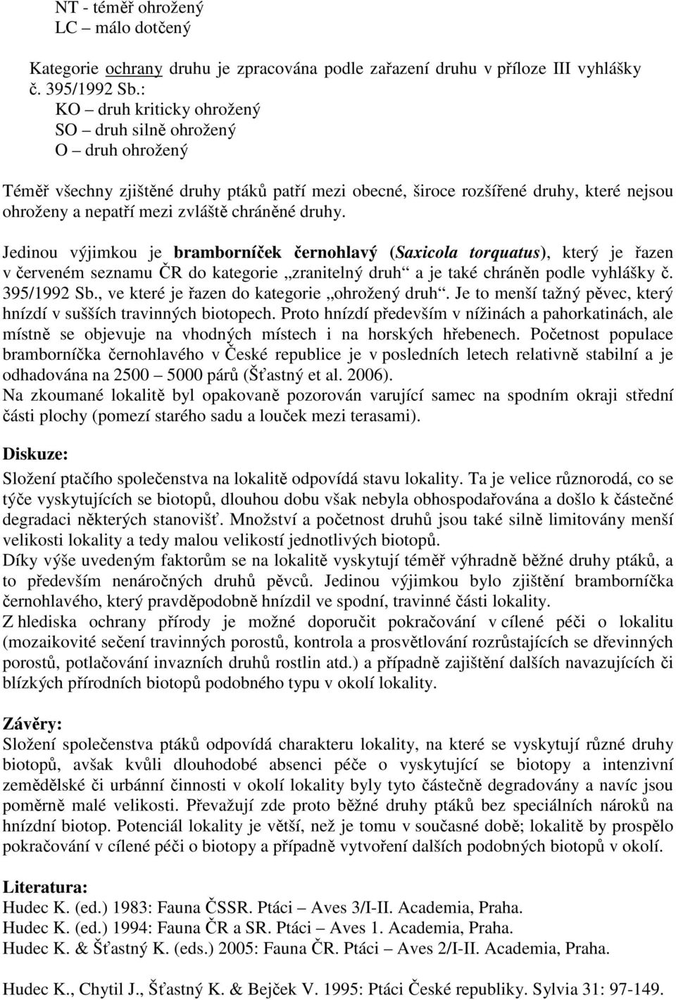 druhy. Jedinou výjimkou je bramborníček černohlavý (Saxicola torquatus), který je řazen v červeném seznamu ČR do kategorie zranitelný druh a je také chráněn podle vyhlášky č. 395/1992 Sb.