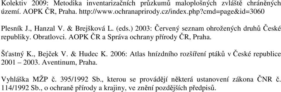AOPK ČR a Správa ochrany přírody ČR, Praha. Šťastný K., Bejček V. & Hudec K. 2006: Atlas hnízdního rozšíření ptáků v České republice 2001 2003.