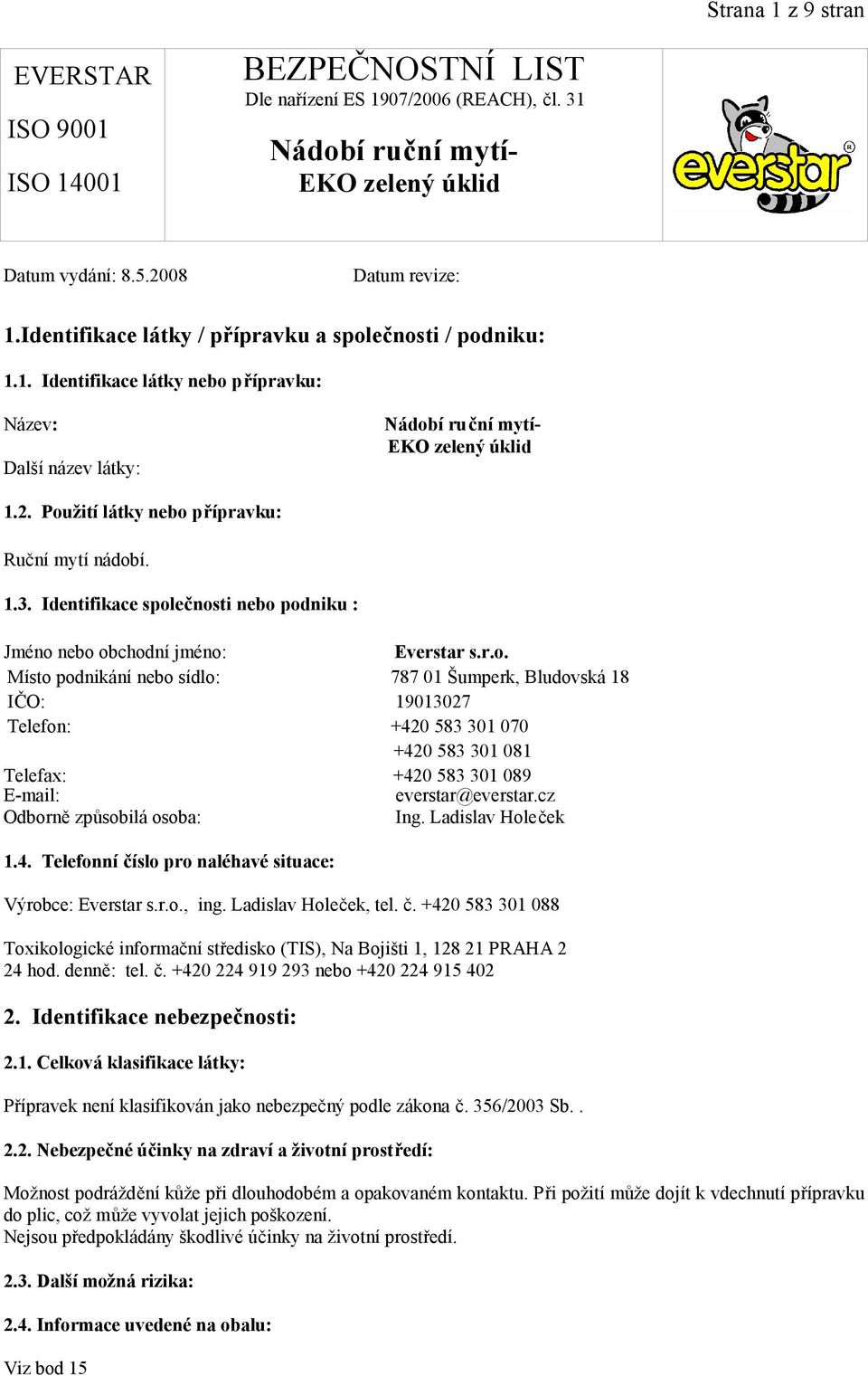 cz Odborně způsobilá osoba: Ing. Ladislav Holeček 1.4. Telefonní číslo pro naléhavé situace: Výrobce: Everstar s.r.o., ing. Ladislav Holeček, tel. č. +420 583 301 088 Toxikologické informační středisko (TIS), Na Bojišti 1, 128 21 PRAHA 2 24 hod.