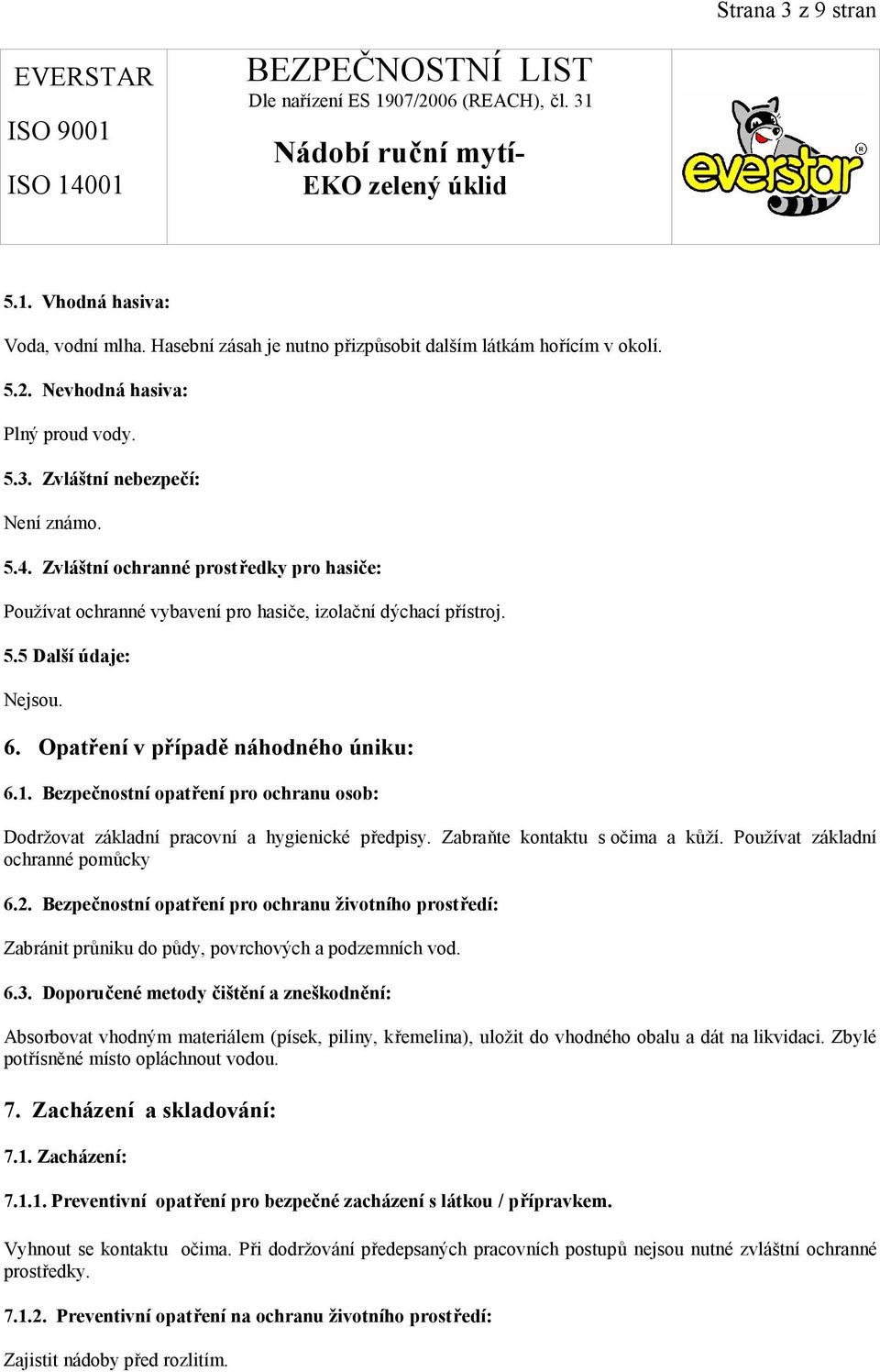 Bezpečnostní opatření pro ochranu osob: Dodržovat základní pracovní a hygienické předpisy. Zabraňte kontaktu s očima a kůží. Používat základní ochranné pomůcky 6.2.