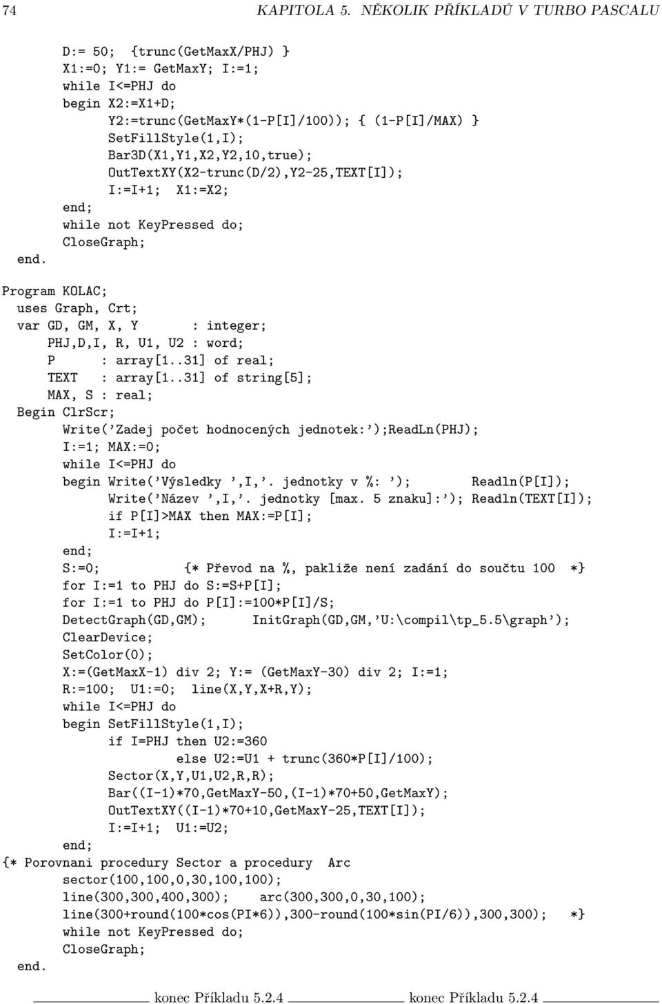 Bar3D(X1,Y1,X2,Y2,10,true); OutTextXY(X2-trunc(D/2),Y2-25,TEXT[I]); I:=I+1; X1:=X2; while not KeyPressed do; CloseGraph; Program KOLAC; uses Graph, Crt; var GD, GM, X, Y : integer; PHJ,D,I, R, U1, U2