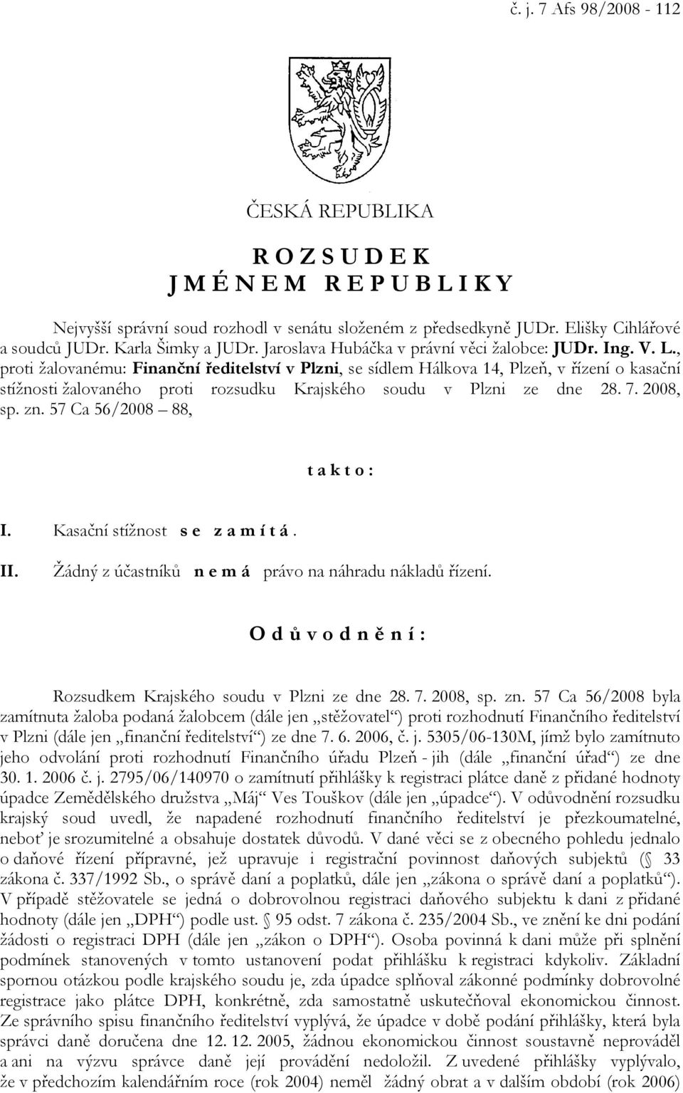, proti žalovanému: Finanční ředitelství v Plzni, se sídlem Hálkova 14, Plzeň, v řízení o kasační stížnosti žalovaného proti rozsudku Krajského soudu v Plzni ze dne 28. 7. 2008, sp. zn.
