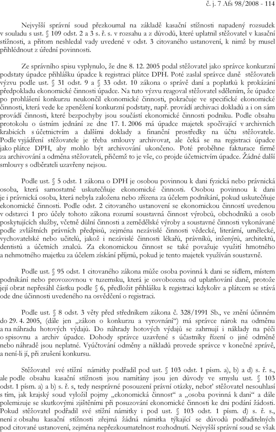 2005 podal stěžovatel jako správce konkurzní podstaty úpadce přihlášku úpadce k registraci plátce DPH. Poté zaslal správce daně stěžovateli výzvu podle ust. 31 odst. 9 a 33 odst.