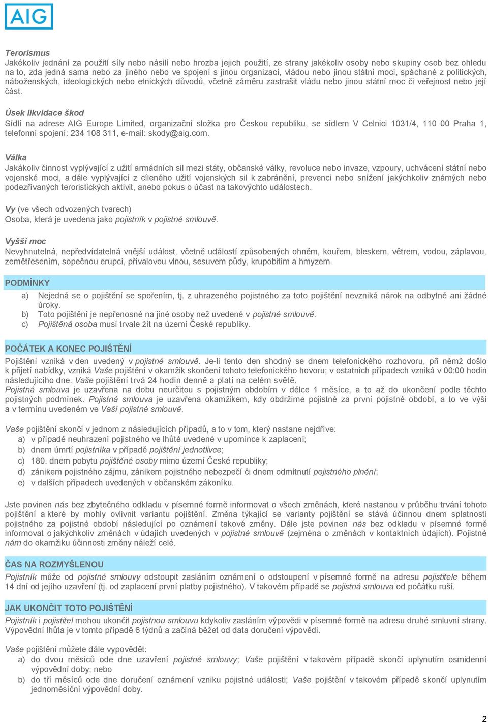 část. Úsek likvidace škod Sídlí na adrese AIG Europe Limited, organizační složka pro Českou republiku, se sídlem V Celnici 1031/4, 110 00 Praha 1, telefonní spojení: 234 108 311, e-mail: skody@aig.