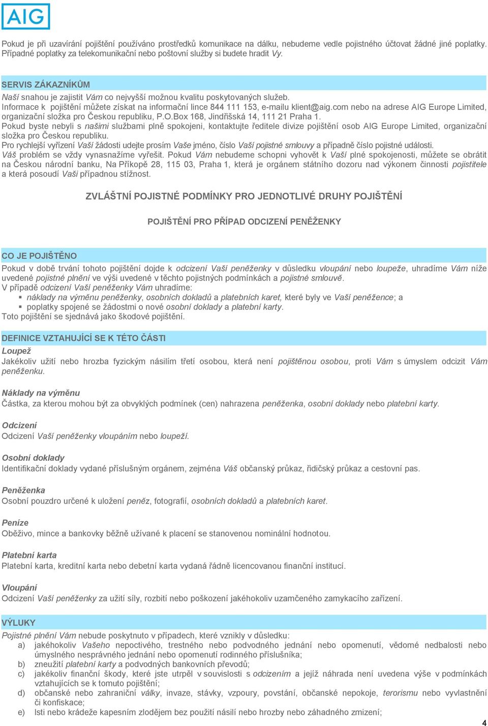 Informace k pojištění můžete získat na informační lince 844 111 153, e-mailu klient@aig.com nebo na adrese AIG Europe Limited, organizační složka pro Českou republiku, P.O.