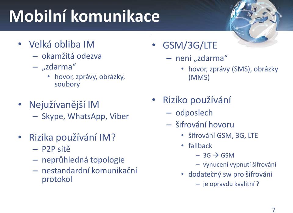 P2P sítě neprůhledná topologie nestandardní komunikační protokol GSM/3G/LTE není zdarma hovor, zprávy (SMS),