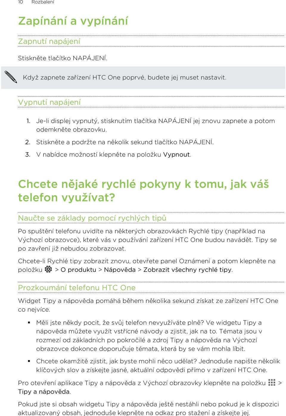 V nabídce možností klepněte na položku Vypnout. Chcete nějaké rychlé pokyny k tomu, jak váš telefon využívat?