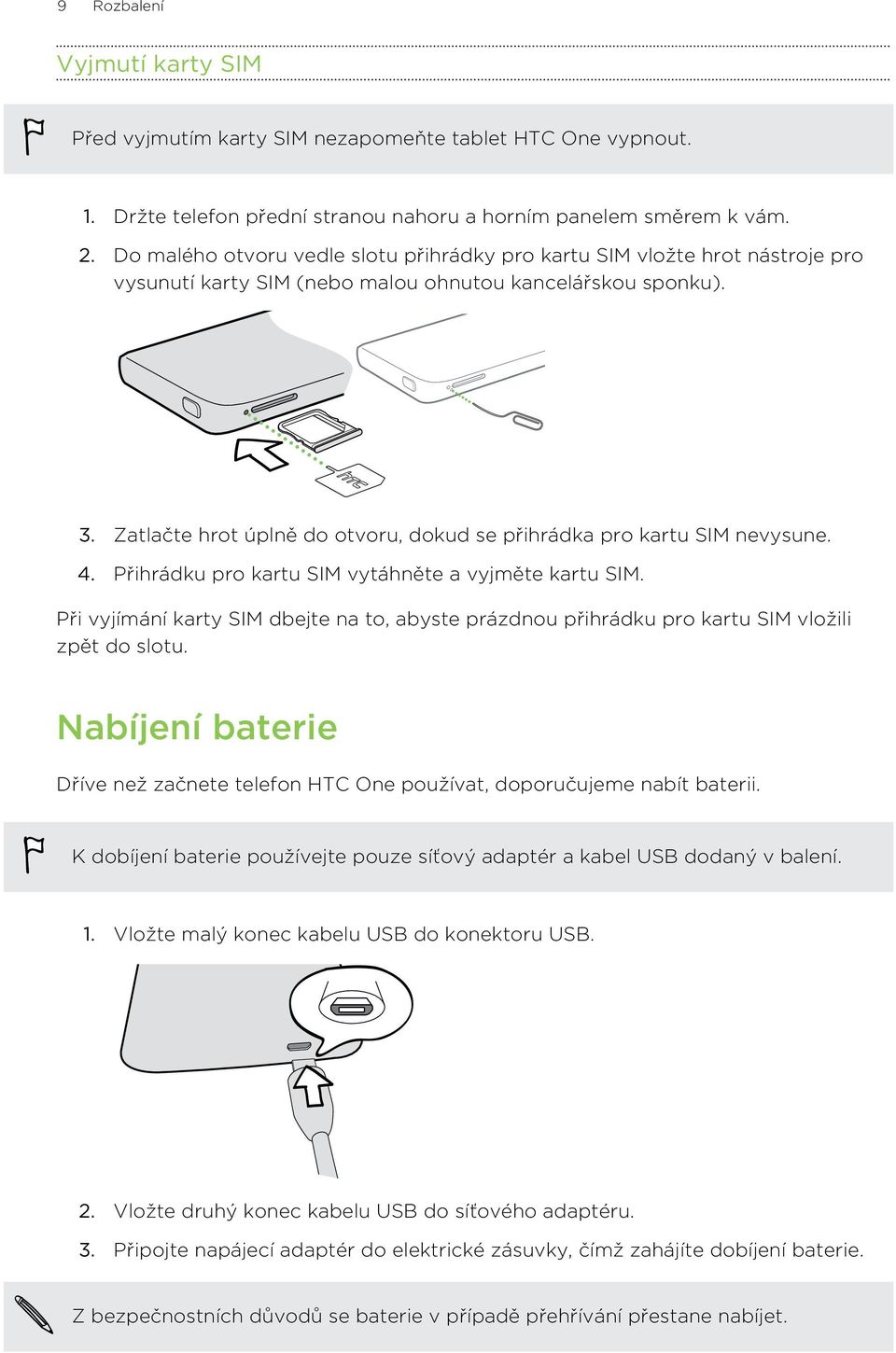 Zatlačte hrot úplně do otvoru, dokud se přihrádka pro kartu SIM nevysune. 4. Přihrádku pro kartu SIM vytáhněte a vyjměte kartu SIM.